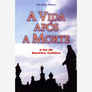 A Vida Após a Morte - À Luz da Doutrina Católica