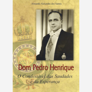 Dom Pedro Henrique, o Condestável das Saudades e da Esperança