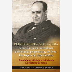 Plinio Corrêa de Oliveira - Atualidade, eficácia e influência na História da Igreja.