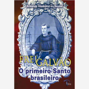 Frei Galvão - O Primeiro Santo Brasileiro