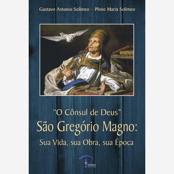 O Cônsul de Deus - São Gregório Magno: Sua Vida, sua Obra, sua Época