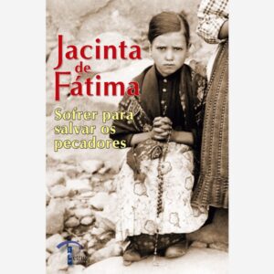 Jacinta de Fátima - Sofrer para Salvar os Pecadores