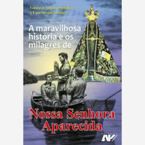 A Maravilhosa História e os Milagres de Nossa Senhora Aparecida