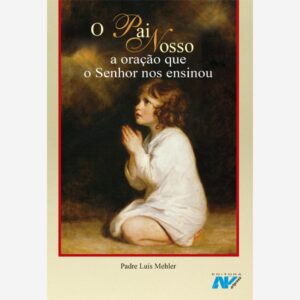 O Pai Nosso - A Oração Que o Senhor Nos Ensinou