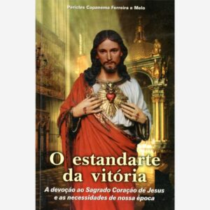 O Estandarte da Vitória - A devoção ao Sagrado Coração de Jesus e as necessidades de nossa época