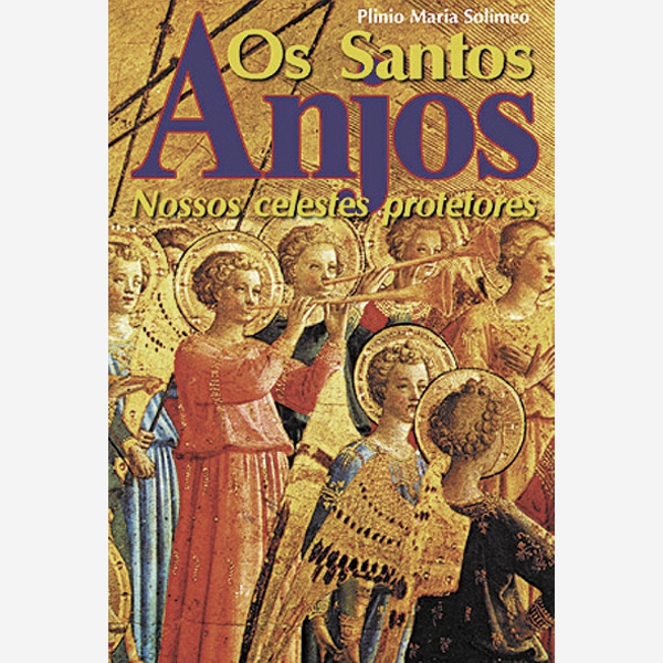 Os Santos Anjos, Nossos Celestes Protetores