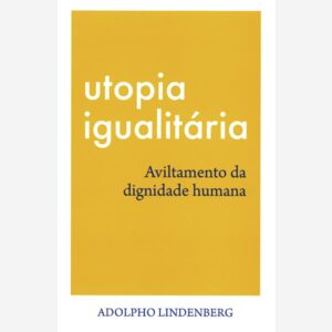 Utopia Igualitária - Aviltamento da dignidade humana