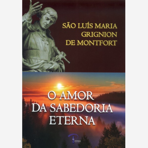 O Amor da Sabedoria Eterna - São Luís Maria Grignion de Montfort